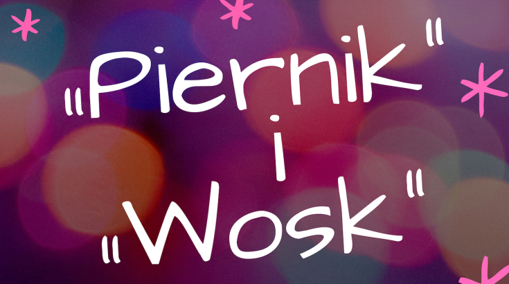 „Piernik” i „Wosk